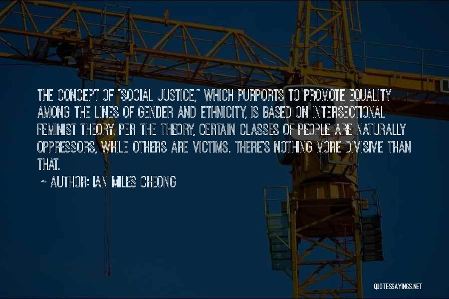 Ian Miles Cheong Quotes: The Concept Of Social Justice, Which Purports To Promote Equality Among The Lines Of Gender And Ethnicity, Is Based On