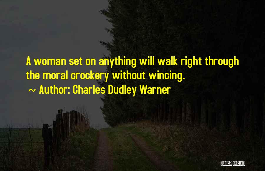 Charles Dudley Warner Quotes: A Woman Set On Anything Will Walk Right Through The Moral Crockery Without Wincing.