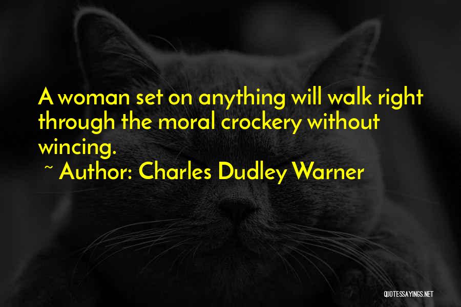 Charles Dudley Warner Quotes: A Woman Set On Anything Will Walk Right Through The Moral Crockery Without Wincing.