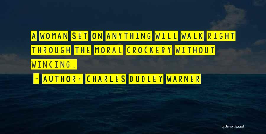 Charles Dudley Warner Quotes: A Woman Set On Anything Will Walk Right Through The Moral Crockery Without Wincing.
