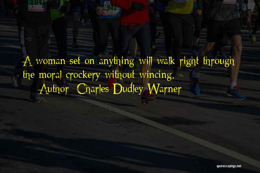 Charles Dudley Warner Quotes: A Woman Set On Anything Will Walk Right Through The Moral Crockery Without Wincing.