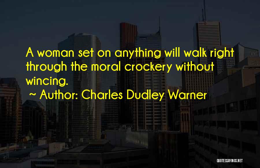 Charles Dudley Warner Quotes: A Woman Set On Anything Will Walk Right Through The Moral Crockery Without Wincing.