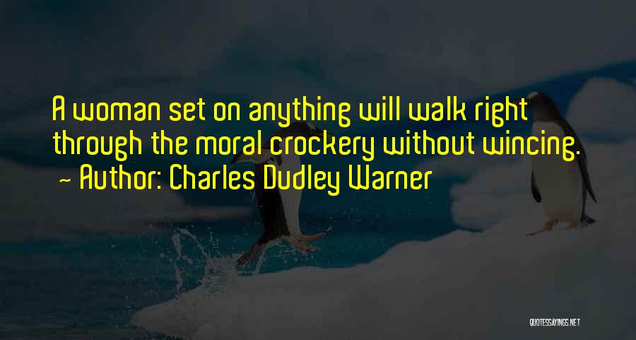 Charles Dudley Warner Quotes: A Woman Set On Anything Will Walk Right Through The Moral Crockery Without Wincing.