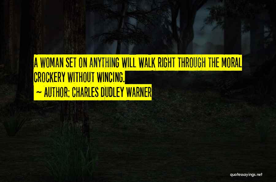 Charles Dudley Warner Quotes: A Woman Set On Anything Will Walk Right Through The Moral Crockery Without Wincing.