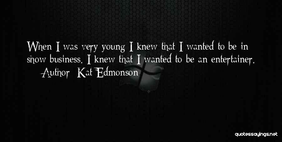 Kat Edmonson Quotes: When I Was Very Young I Knew That I Wanted To Be In Show Business. I Knew That I Wanted