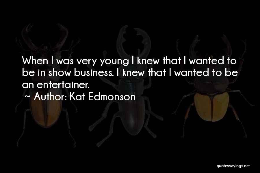 Kat Edmonson Quotes: When I Was Very Young I Knew That I Wanted To Be In Show Business. I Knew That I Wanted
