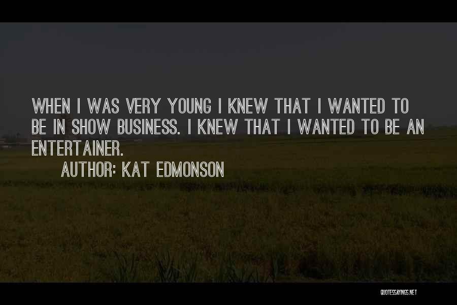 Kat Edmonson Quotes: When I Was Very Young I Knew That I Wanted To Be In Show Business. I Knew That I Wanted