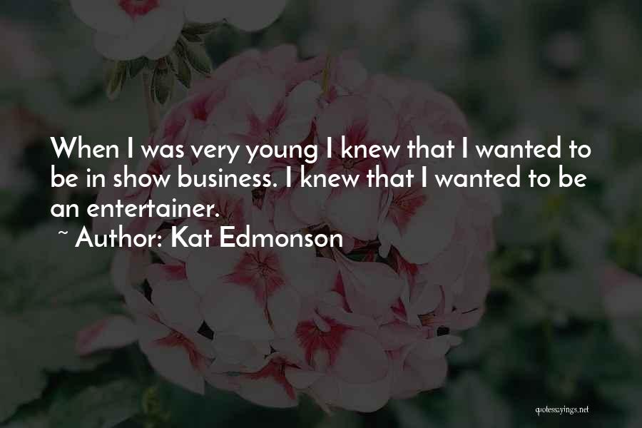 Kat Edmonson Quotes: When I Was Very Young I Knew That I Wanted To Be In Show Business. I Knew That I Wanted