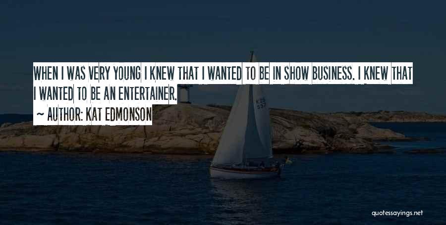 Kat Edmonson Quotes: When I Was Very Young I Knew That I Wanted To Be In Show Business. I Knew That I Wanted