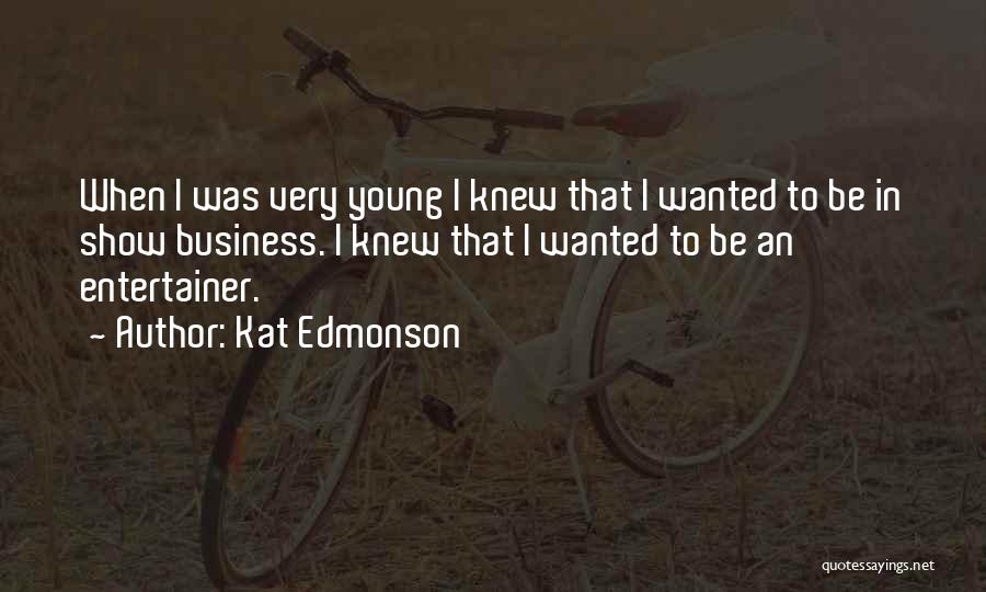 Kat Edmonson Quotes: When I Was Very Young I Knew That I Wanted To Be In Show Business. I Knew That I Wanted
