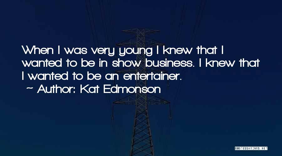 Kat Edmonson Quotes: When I Was Very Young I Knew That I Wanted To Be In Show Business. I Knew That I Wanted