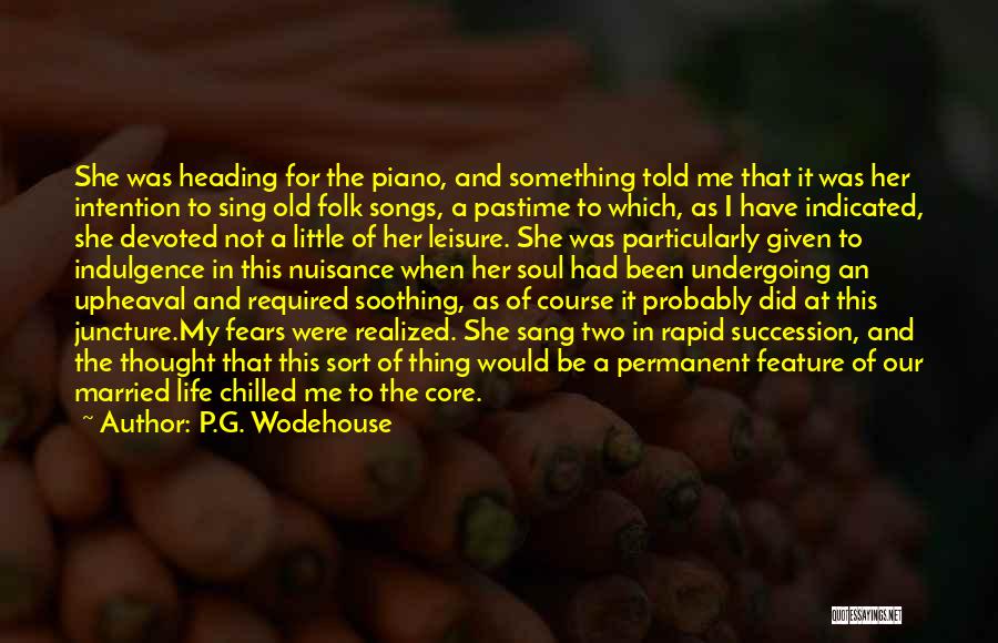 P.G. Wodehouse Quotes: She Was Heading For The Piano, And Something Told Me That It Was Her Intention To Sing Old Folk Songs,