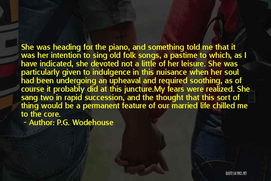 P.G. Wodehouse Quotes: She Was Heading For The Piano, And Something Told Me That It Was Her Intention To Sing Old Folk Songs,