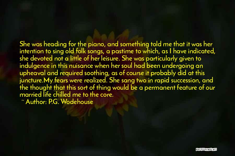 P.G. Wodehouse Quotes: She Was Heading For The Piano, And Something Told Me That It Was Her Intention To Sing Old Folk Songs,