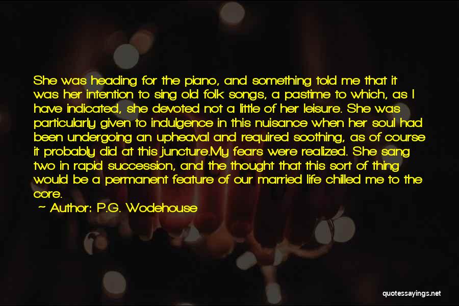 P.G. Wodehouse Quotes: She Was Heading For The Piano, And Something Told Me That It Was Her Intention To Sing Old Folk Songs,