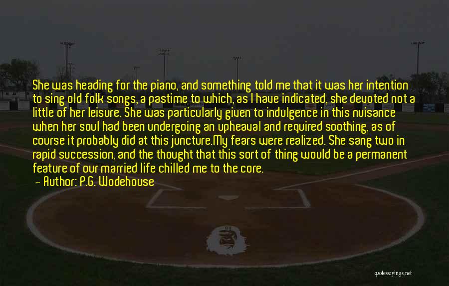 P.G. Wodehouse Quotes: She Was Heading For The Piano, And Something Told Me That It Was Her Intention To Sing Old Folk Songs,