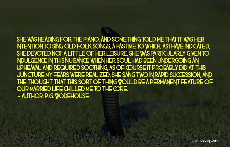 P.G. Wodehouse Quotes: She Was Heading For The Piano, And Something Told Me That It Was Her Intention To Sing Old Folk Songs,