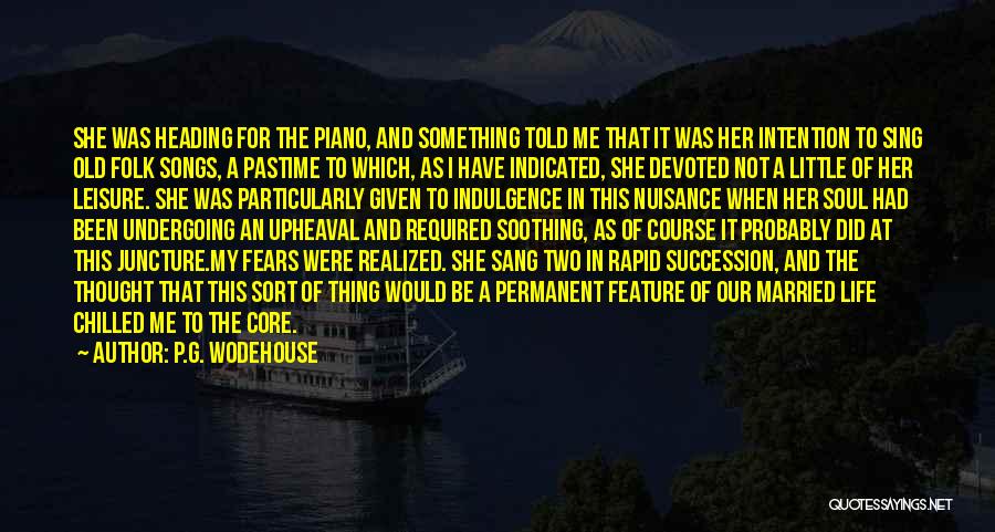 P.G. Wodehouse Quotes: She Was Heading For The Piano, And Something Told Me That It Was Her Intention To Sing Old Folk Songs,
