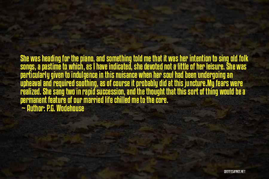 P.G. Wodehouse Quotes: She Was Heading For The Piano, And Something Told Me That It Was Her Intention To Sing Old Folk Songs,