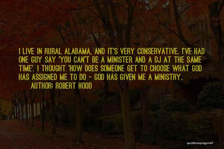 Robert Hood Quotes: I Live In Rural Alabama, And It's Very Conservative. I've Had One Guy Say 'you Can't Be A Minister And