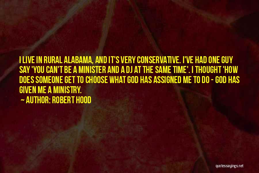 Robert Hood Quotes: I Live In Rural Alabama, And It's Very Conservative. I've Had One Guy Say 'you Can't Be A Minister And