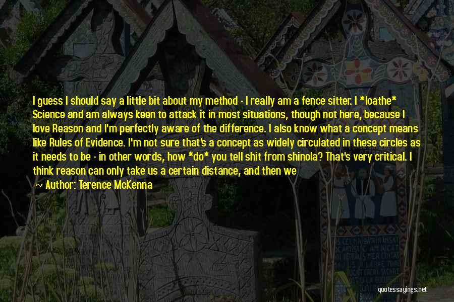 Terence McKenna Quotes: I Guess I Should Say A Little Bit About My Method - I Really Am A Fence Sitter. I *loathe*