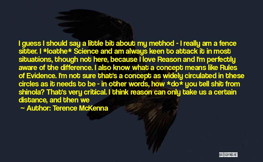 Terence McKenna Quotes: I Guess I Should Say A Little Bit About My Method - I Really Am A Fence Sitter. I *loathe*