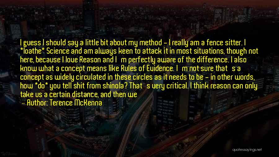 Terence McKenna Quotes: I Guess I Should Say A Little Bit About My Method - I Really Am A Fence Sitter. I *loathe*