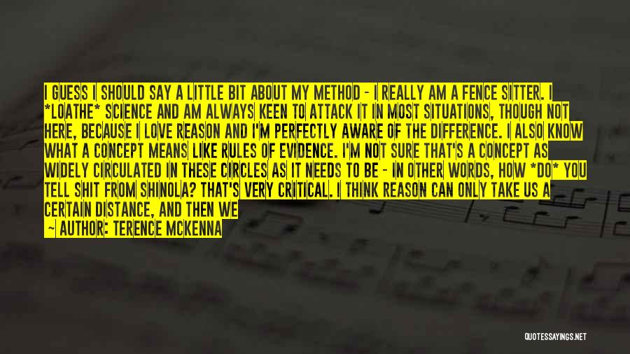 Terence McKenna Quotes: I Guess I Should Say A Little Bit About My Method - I Really Am A Fence Sitter. I *loathe*