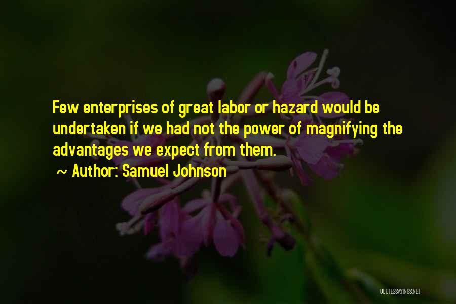 Samuel Johnson Quotes: Few Enterprises Of Great Labor Or Hazard Would Be Undertaken If We Had Not The Power Of Magnifying The Advantages