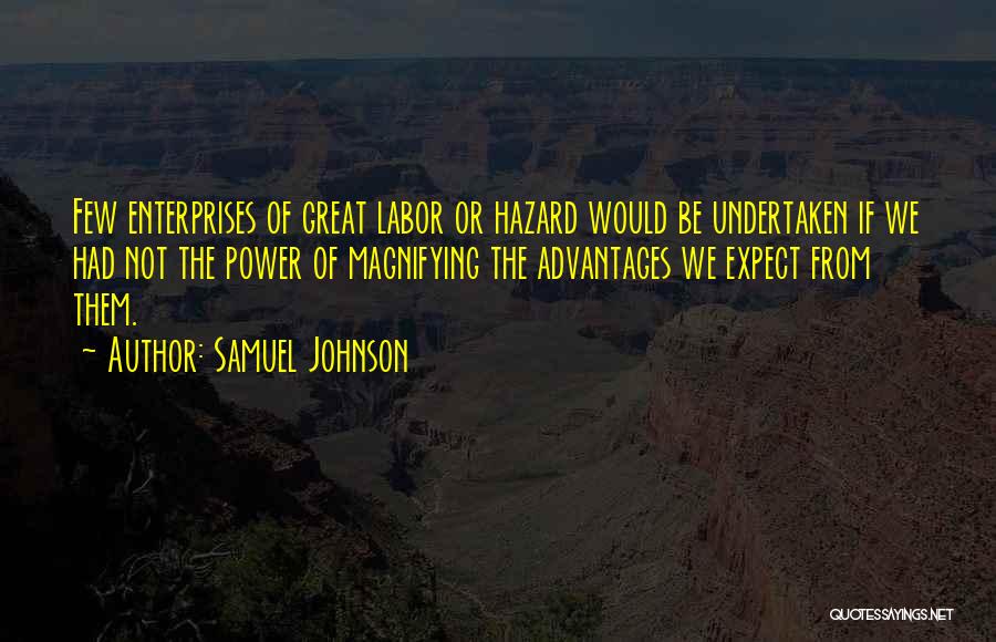 Samuel Johnson Quotes: Few Enterprises Of Great Labor Or Hazard Would Be Undertaken If We Had Not The Power Of Magnifying The Advantages
