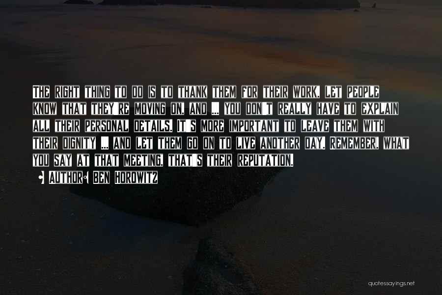 Ben Horowitz Quotes: The Right Thing To Do Is To Thank Them For Their Work, Let People Know That They're Moving On, And