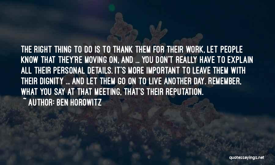 Ben Horowitz Quotes: The Right Thing To Do Is To Thank Them For Their Work, Let People Know That They're Moving On, And