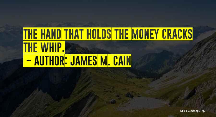 James M. Cain Quotes: The Hand That Holds The Money Cracks The Whip.