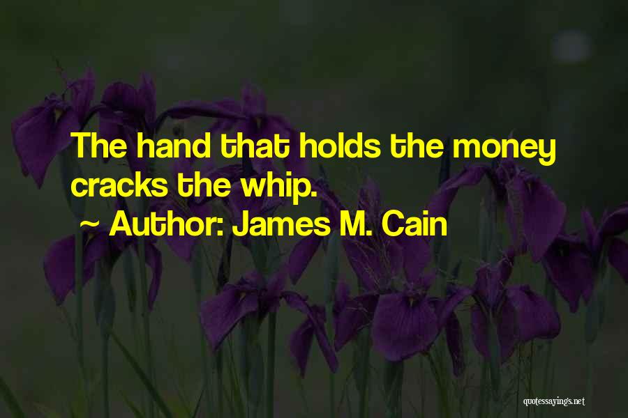 James M. Cain Quotes: The Hand That Holds The Money Cracks The Whip.