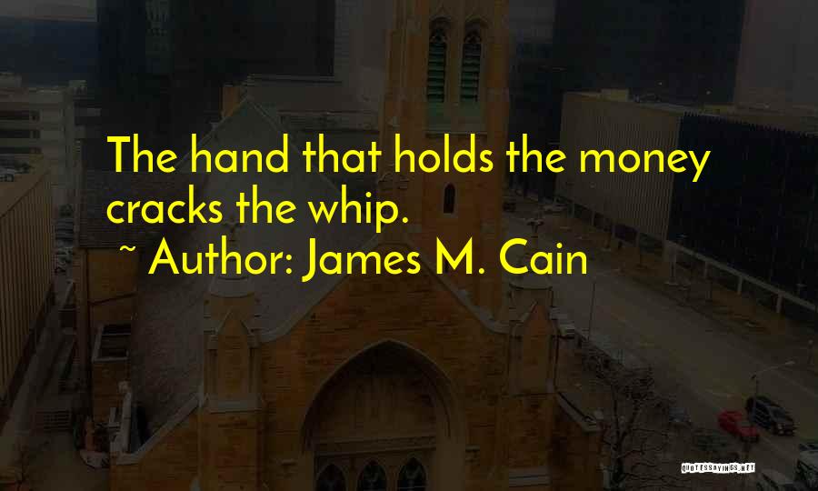 James M. Cain Quotes: The Hand That Holds The Money Cracks The Whip.