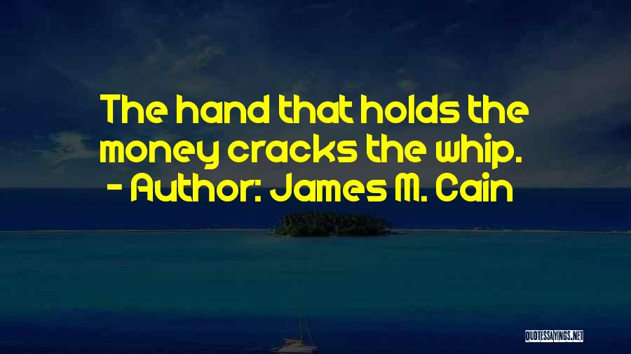 James M. Cain Quotes: The Hand That Holds The Money Cracks The Whip.