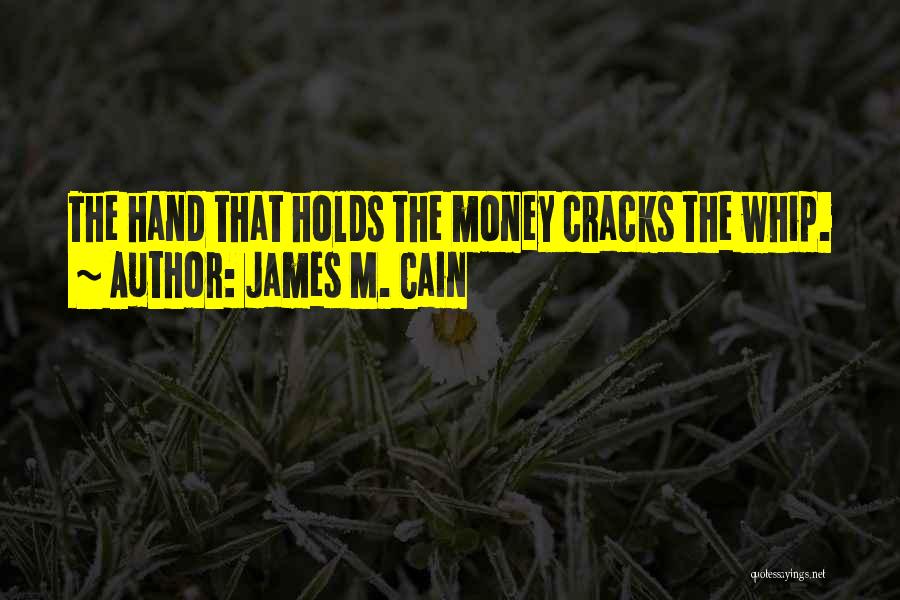 James M. Cain Quotes: The Hand That Holds The Money Cracks The Whip.