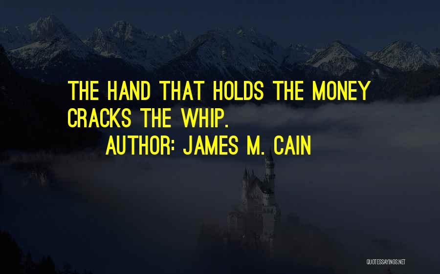 James M. Cain Quotes: The Hand That Holds The Money Cracks The Whip.