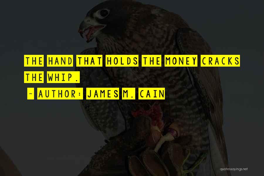 James M. Cain Quotes: The Hand That Holds The Money Cracks The Whip.