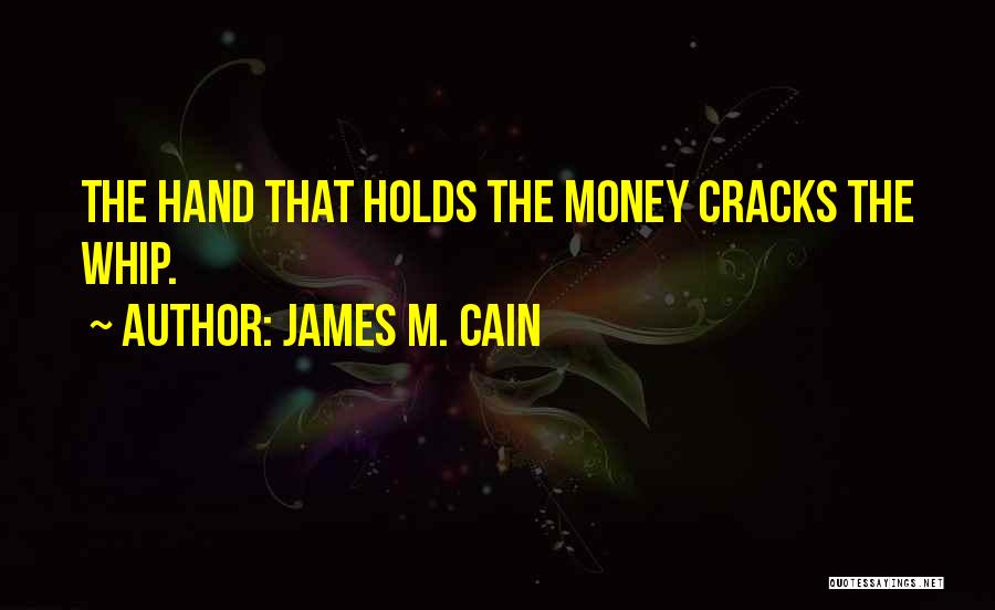 James M. Cain Quotes: The Hand That Holds The Money Cracks The Whip.