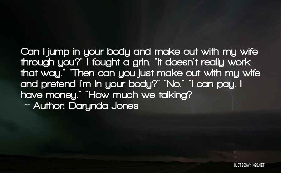 Darynda Jones Quotes: Can I Jump In Your Body And Make Out With My Wife Through You? I Fought A Grin. It Doesn't