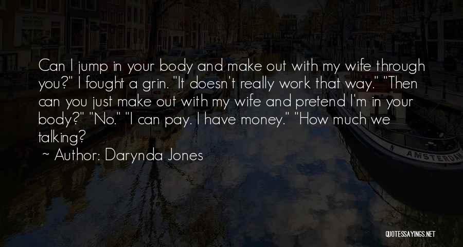 Darynda Jones Quotes: Can I Jump In Your Body And Make Out With My Wife Through You? I Fought A Grin. It Doesn't