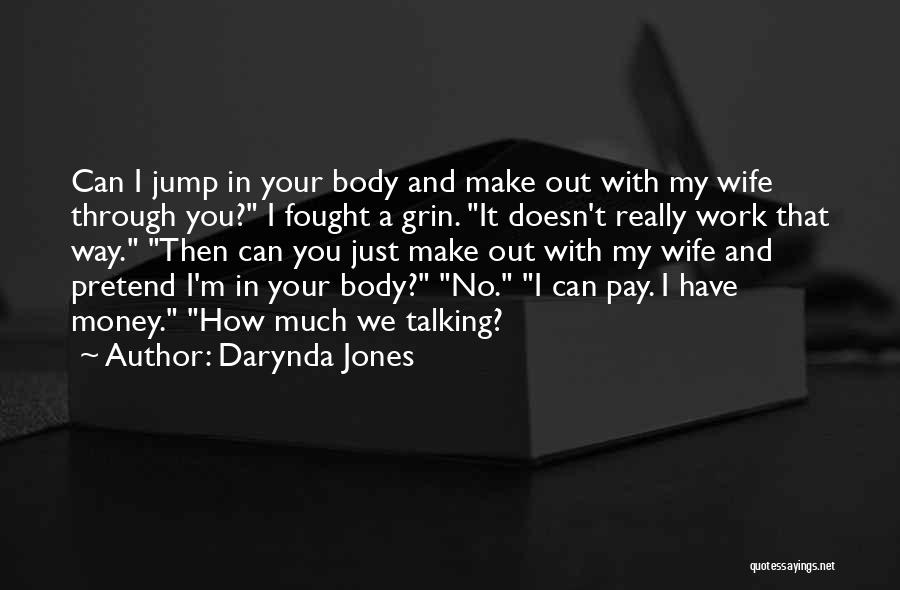 Darynda Jones Quotes: Can I Jump In Your Body And Make Out With My Wife Through You? I Fought A Grin. It Doesn't