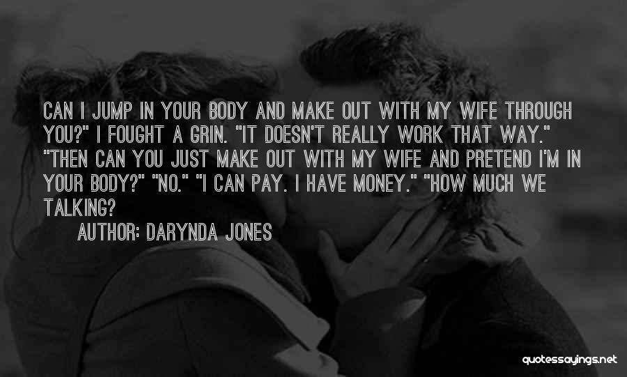 Darynda Jones Quotes: Can I Jump In Your Body And Make Out With My Wife Through You? I Fought A Grin. It Doesn't