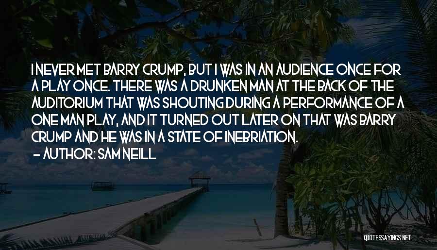 Sam Neill Quotes: I Never Met Barry Crump, But I Was In An Audience Once For A Play Once. There Was A Drunken