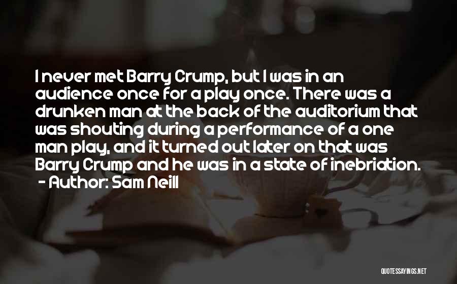 Sam Neill Quotes: I Never Met Barry Crump, But I Was In An Audience Once For A Play Once. There Was A Drunken