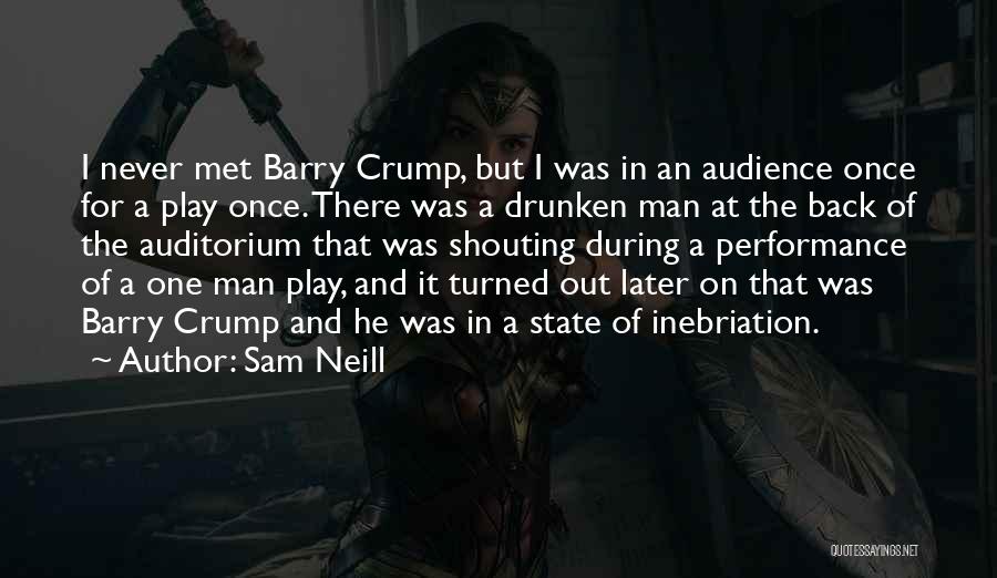 Sam Neill Quotes: I Never Met Barry Crump, But I Was In An Audience Once For A Play Once. There Was A Drunken