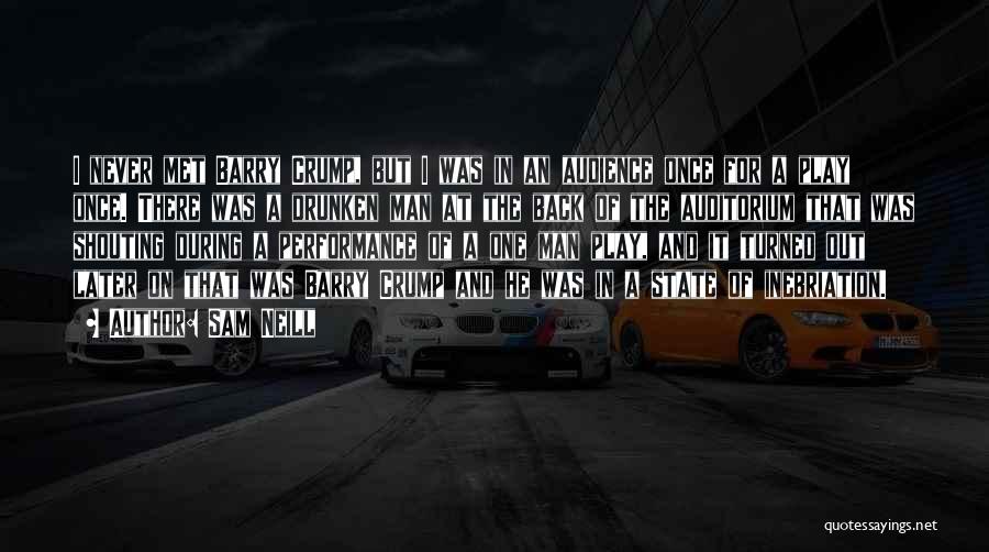 Sam Neill Quotes: I Never Met Barry Crump, But I Was In An Audience Once For A Play Once. There Was A Drunken