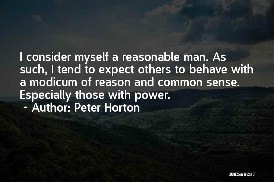 Peter Horton Quotes: I Consider Myself A Reasonable Man. As Such, I Tend To Expect Others To Behave With A Modicum Of Reason